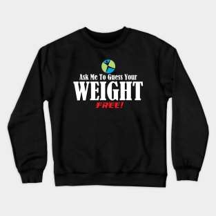 Ask Me To Guess Your Weight Crewneck Sweatshirt